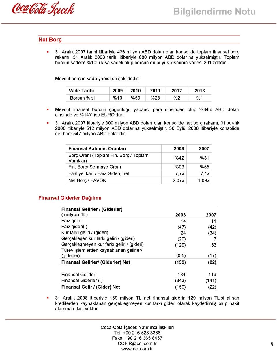 Mevcut borcun vade yapısı şu şekildedir: Vade Tarihi 2009 2010 2011 2012 2013 Borcun % si %10 %59 %28 %2 %1 Mevcut finansal borcun çoğunluğu yabancı para cinsinden olup %84 ü ABD doları cinsinde ve