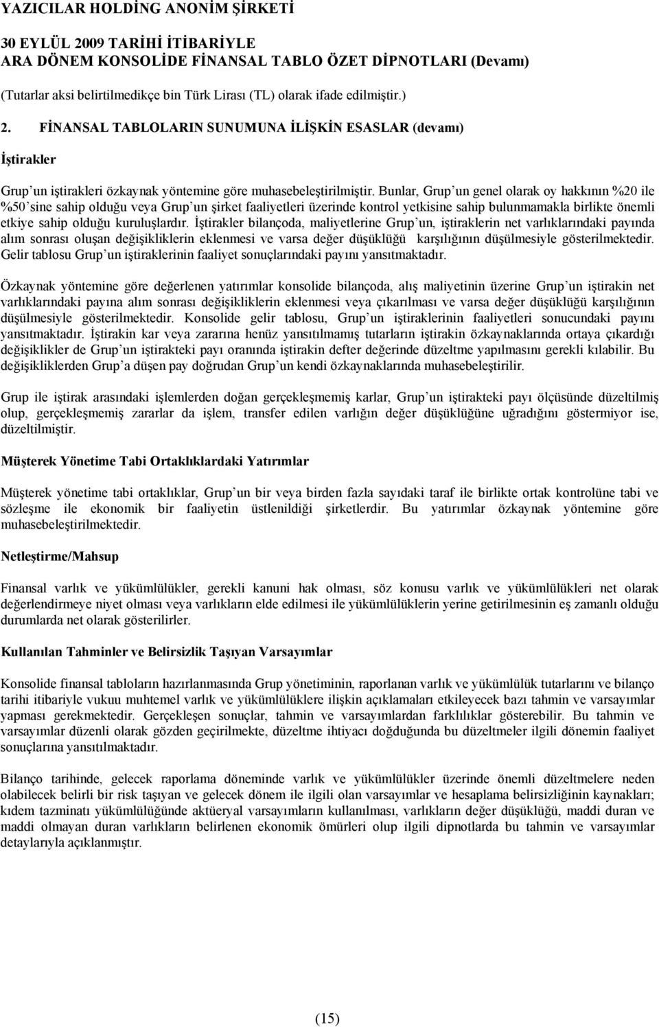 İştirakler bilançoda, maliyetlerine Grup un, iştiraklerin net varlõklarõndaki payõnda alõm sonrasõ oluşan değişikliklerin eklenmesi ve varsa değer düşüklüğü karşõlõğõnõn düşülmesiyle gösterilmektedir.