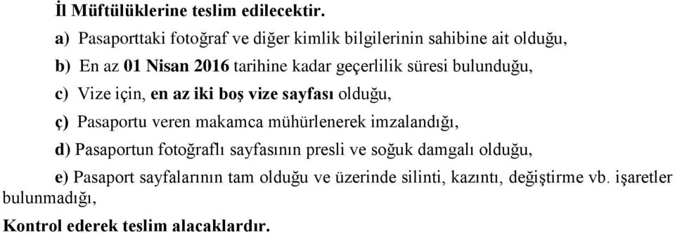 geçerlilik süresi bulunduğu, c) Vize için, en az iki boģ vize sayfası olduğu, ç) Pasaportu veren makamca mühürlenerek