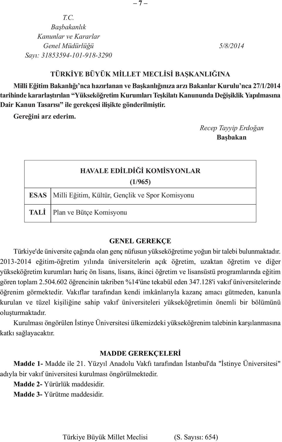 Kurulu nca 27/1/2014 tarihinde kararlaştırılan Yükseköğretim Kurumları Teşkilatı Kanununda Değişiklik Yapılmasına Dair Kanun Tasarısı ile gerekçesi ilişikte gönderilmiştir. Gereðini arz ederim.