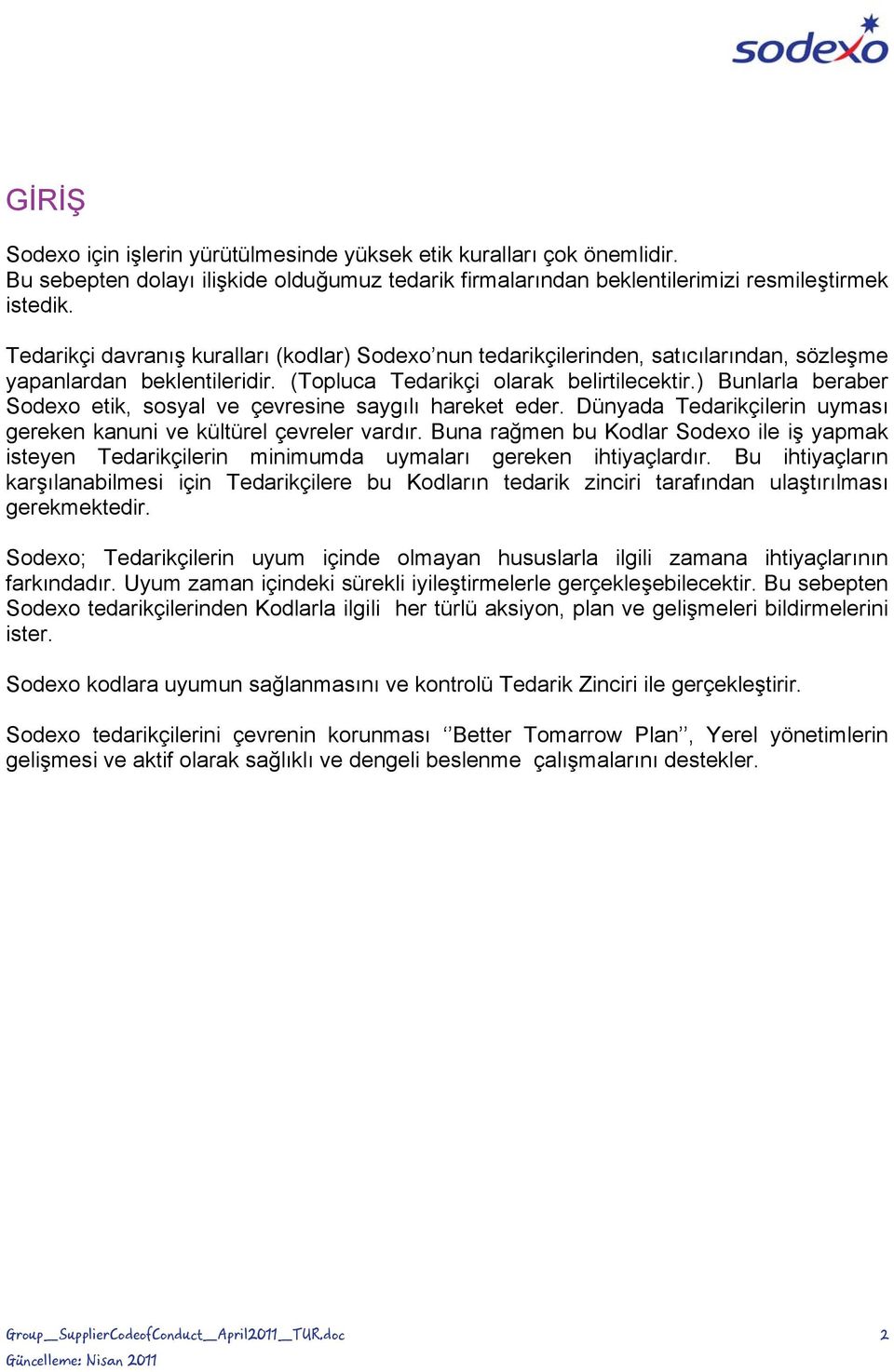 ) Bunlarla beraber Sodexo etik, sosyal ve çevresine saygılı hareket eder. Dünyada Tedarikçilerin uyması gereken kanuni ve kültürel çevreler vardır.