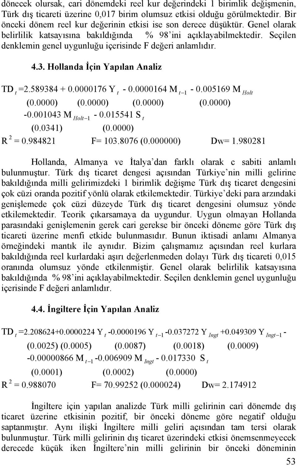 0000164 M t 1-0.005169 M Holt (0.0000) (0.0000) (0.0000) (0.0000) -0.001043 M Holt 1-0.015541 S t (0.0341) (0.0000) R 2 = 0.984821 F= 103.8076 (0.000000) Dw= 1.