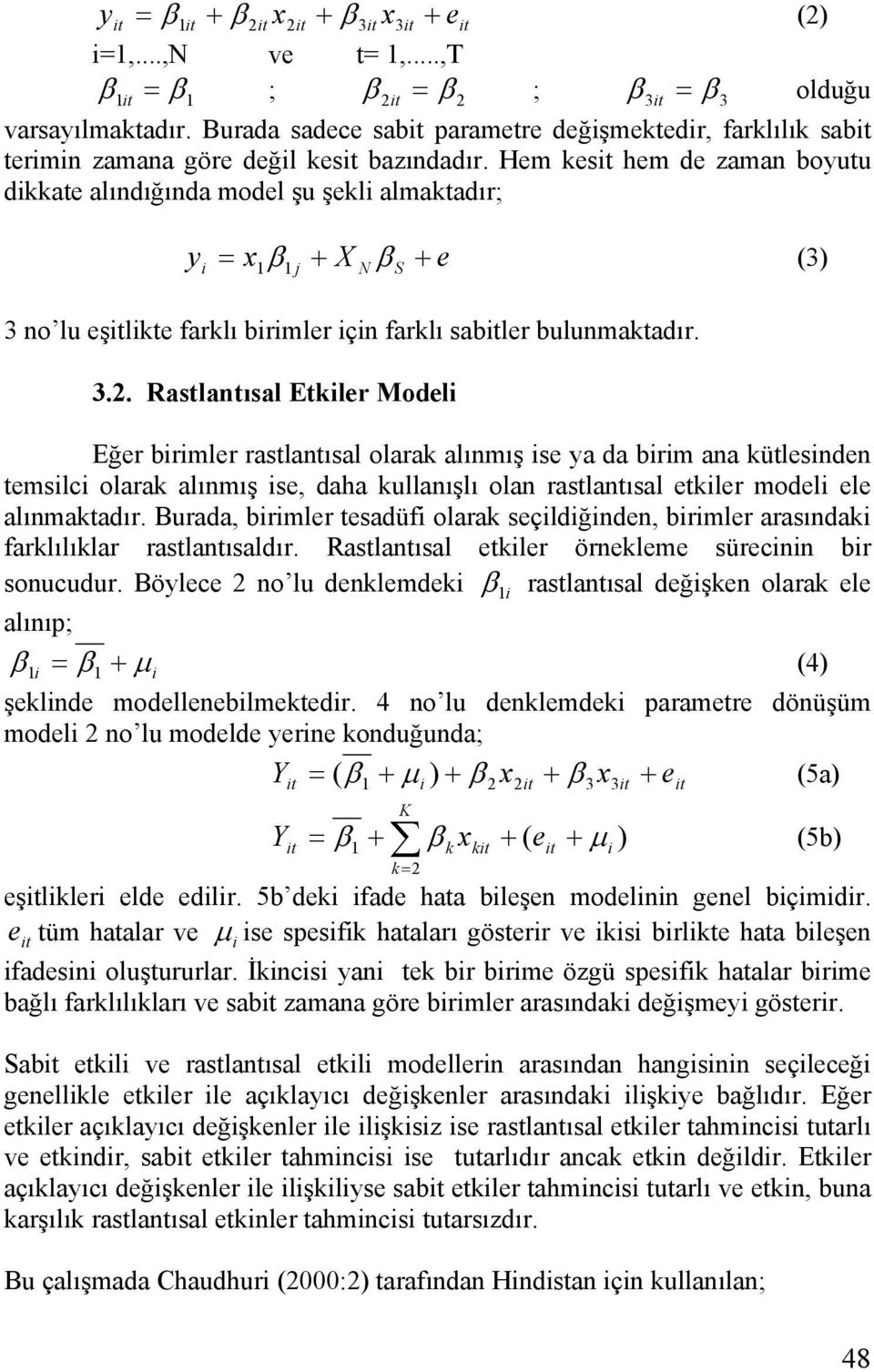 Hem kest hem de zaman boyutu dkkate alındığında model şu şekl almaktadır; y = x 1 β 1 j + X N β S e (3) + 3 no lu eştlkte farklı brmler çn farklı sabtler bulunmaktadır. 3.2.