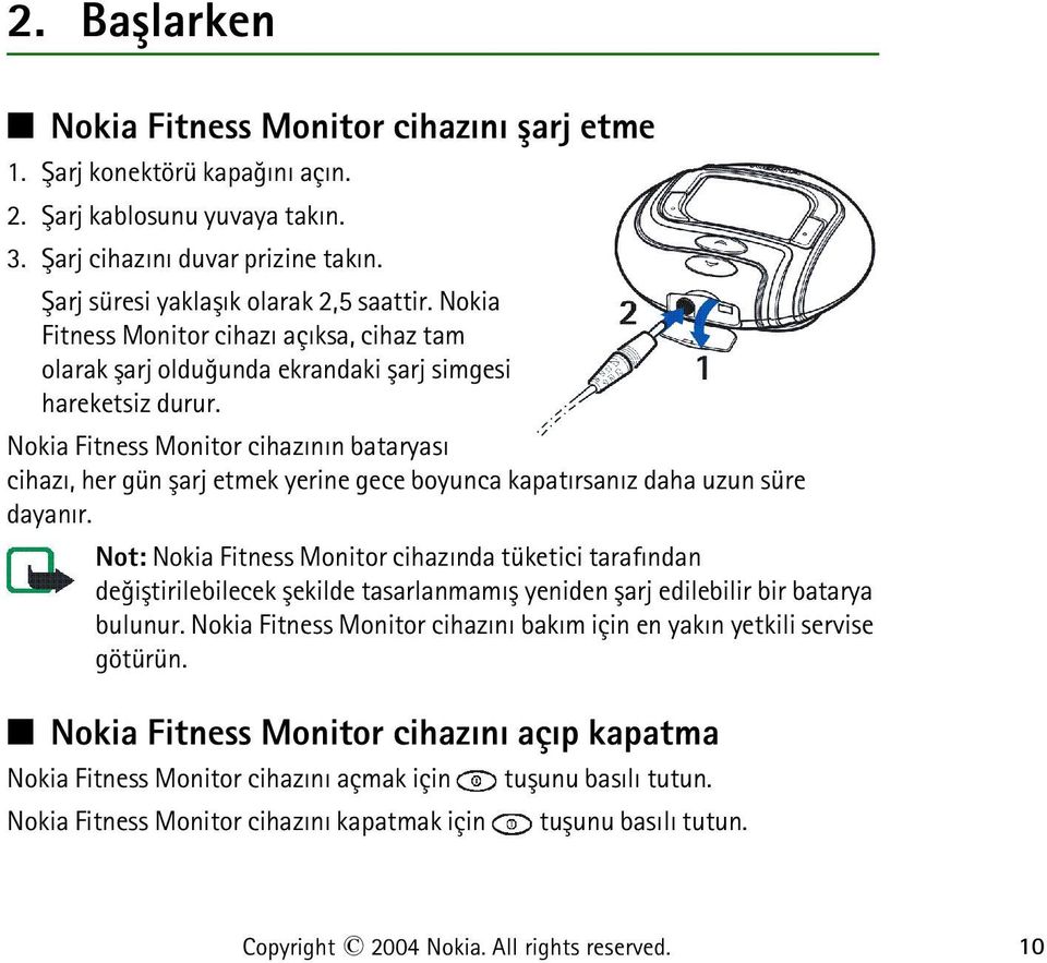 Nokia Fitness Monitor cihazýnýn bataryasý cihazý, her gün þarj etmek yerine gece boyunca kapatýrsanýz daha uzun süre dayanýr.