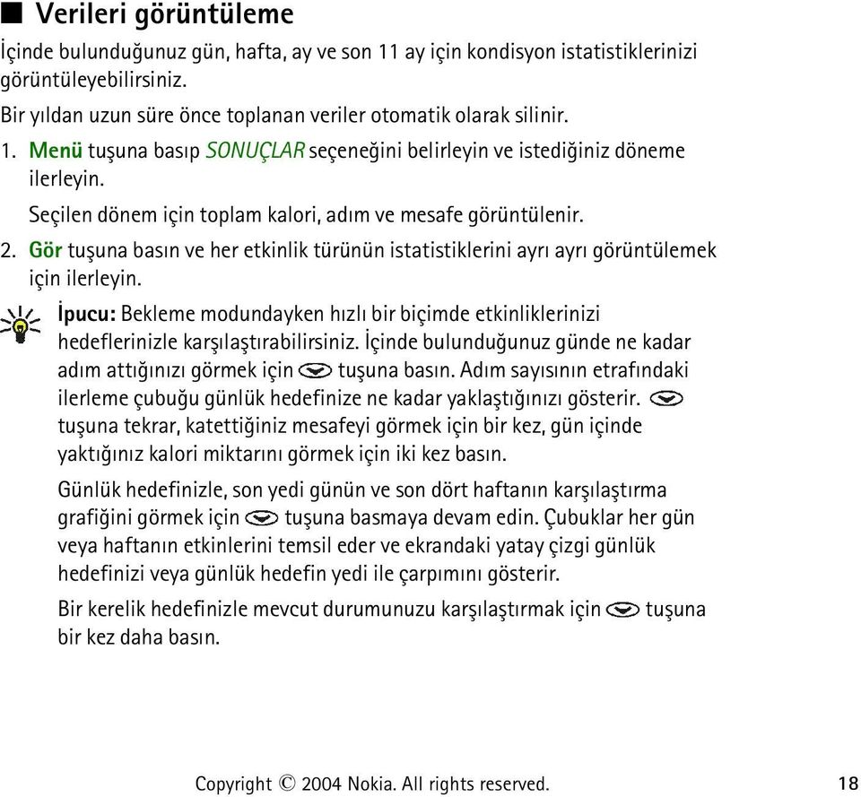 Ýpucu: Bekleme modundayken hýzlý bir biçimde etkinliklerinizi hedeflerinizle karþýlaþtýrabilirsiniz. Ýçinde bulunduðunuz günde ne kadar adým attýðýnýzý görmek için tuþuna basýn.