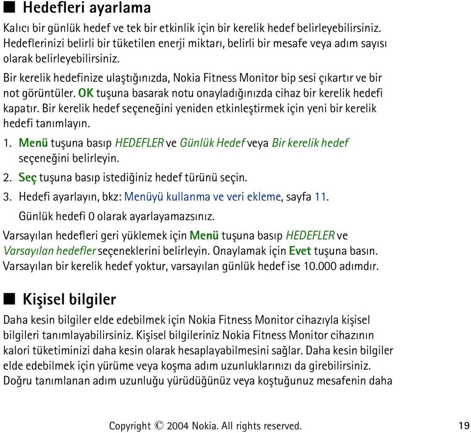 Bir kerelik hedefinize ulaþtýðýnýzda, Nokia Fitness Monitor bip sesi çýkartýr ve bir not görüntüler. OK tuþuna basarak notu onayladýðýnýzda cihaz bir kerelik hedefi kapatýr.