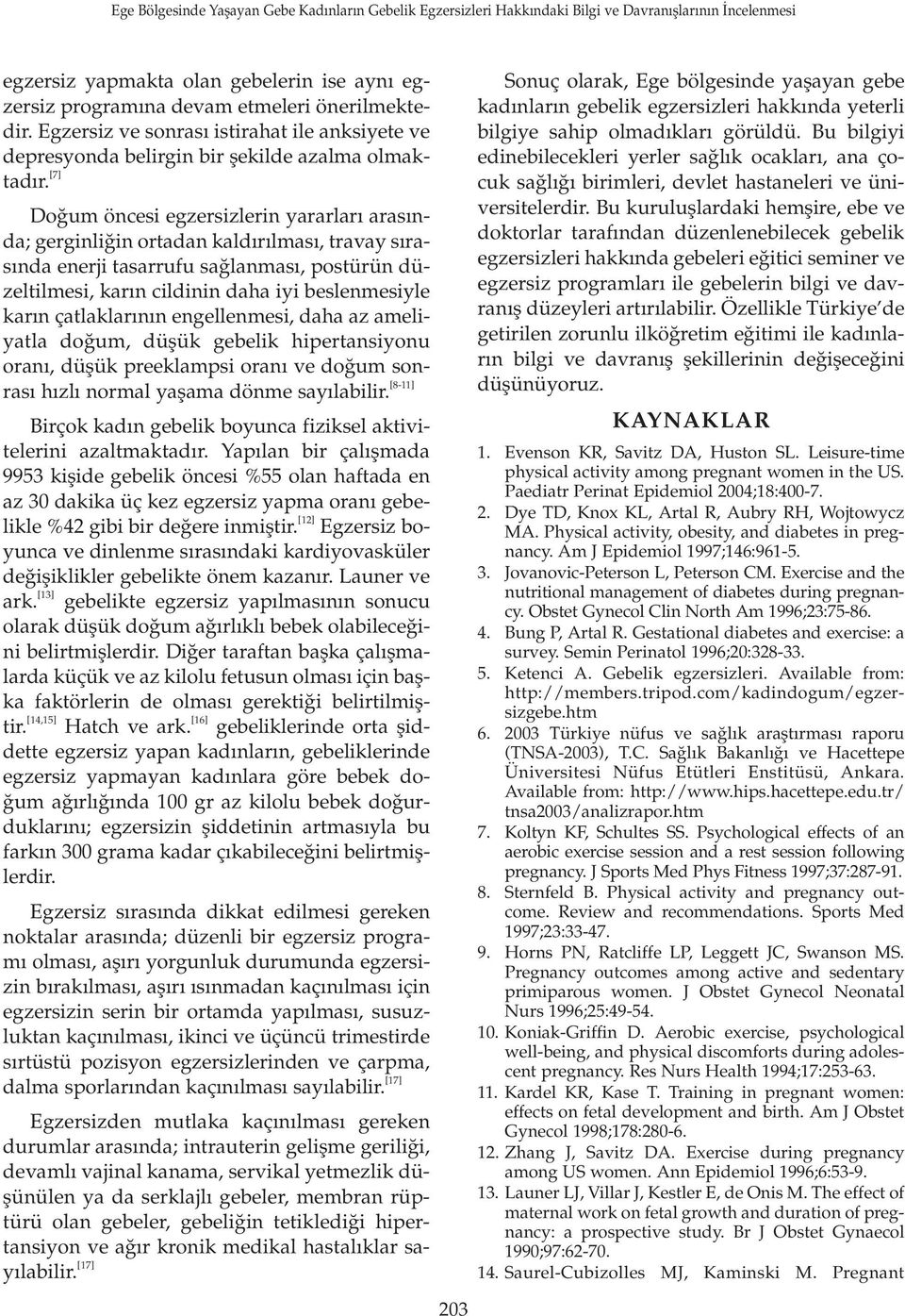 çatlaklar n n engellenmesi, daha az ameliyatla do um, düflük gebelik hipertansiyonu oran, düflük preeklampsi oran ve do um sonras h zl normal yaflama dönme say labilir.