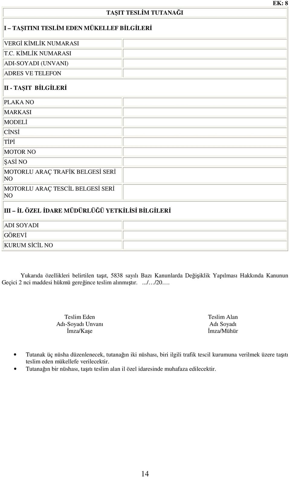 III ĐL ÖZEL ĐDARE MÜDÜRLÜĞÜ YETKĐLĐSĐ BĐLGĐLERĐ ADI SOYADI GÖREVĐ KURUM SĐCĐL NO Yukarıda özellikleri belirtilen taşıt, 5838 sayılı Bazı Kanunlarda Değişiklik Yapılması Hakkında Kanunun Geçici 2 nci