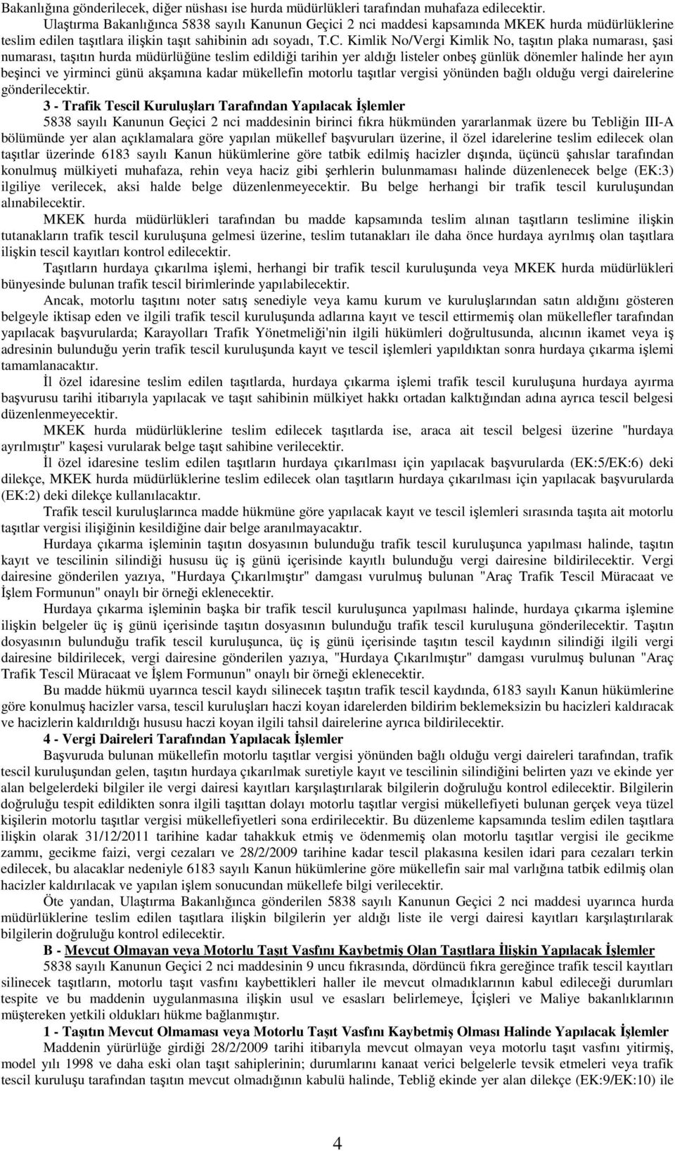 Kimlik No/Vergi Kimlik No, taşıtın plaka numarası, şasi numarası, taşıtın hurda müdürlüğüne teslim edildiği tarihin yer aldığı listeler onbeş günlük dönemler halinde her ayın beşinci ve yirminci günü