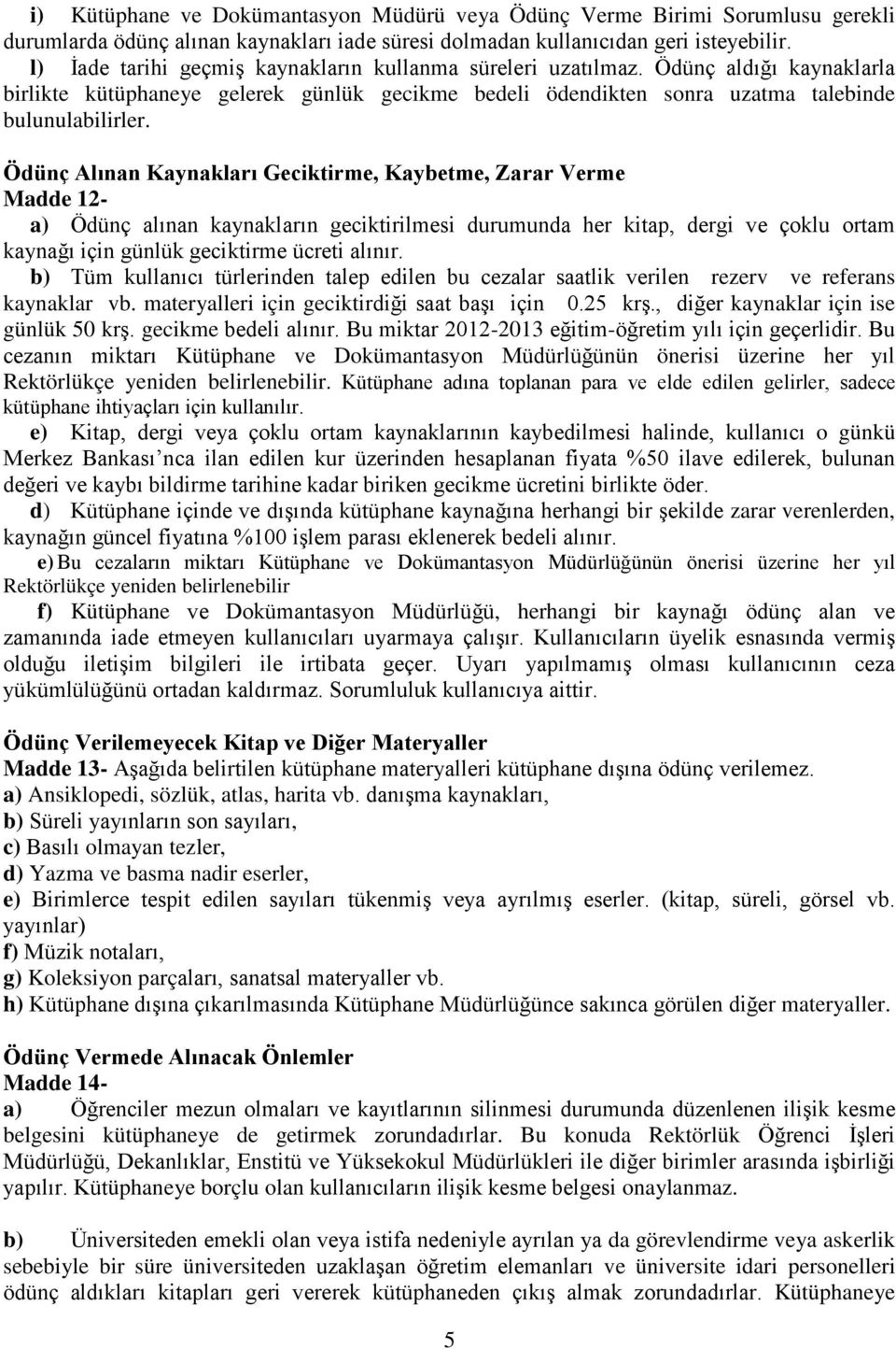 Ödünç Alınan Kaynakları Geciktirme, Kaybetme, Zarar Verme Madde 12- a) Ödünç alınan kaynakların geciktirilmesi durumunda her kitap, dergi ve çoklu ortam kaynağı için günlük geciktirme ücreti alınır.