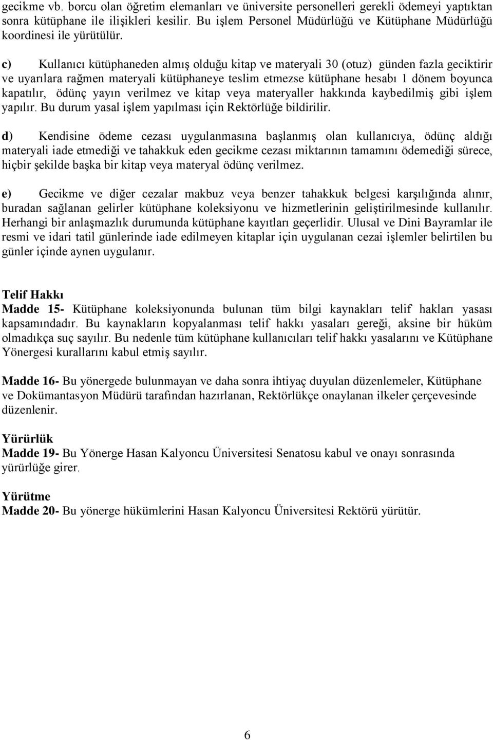 c) Kullanıcı kütüphaneden almış olduğu kitap ve materyali 30 (otuz) günden fazla geciktirir ve uyarılara rağmen materyali kütüphaneye teslim etmezse kütüphane hesabı 1 dönem boyunca kapatılır, ödünç