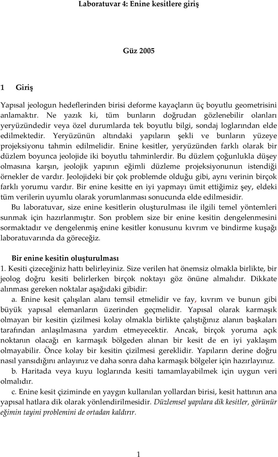 Yeryüzünün altındaki yapıların şekli ve bunların yüzeye projeksiyonu tahmin edilmelidir. Enine kesitler, yeryüzünden farklı olarak bir düzlem boyunca jeolojide iki boyutlu tahminlerdir.