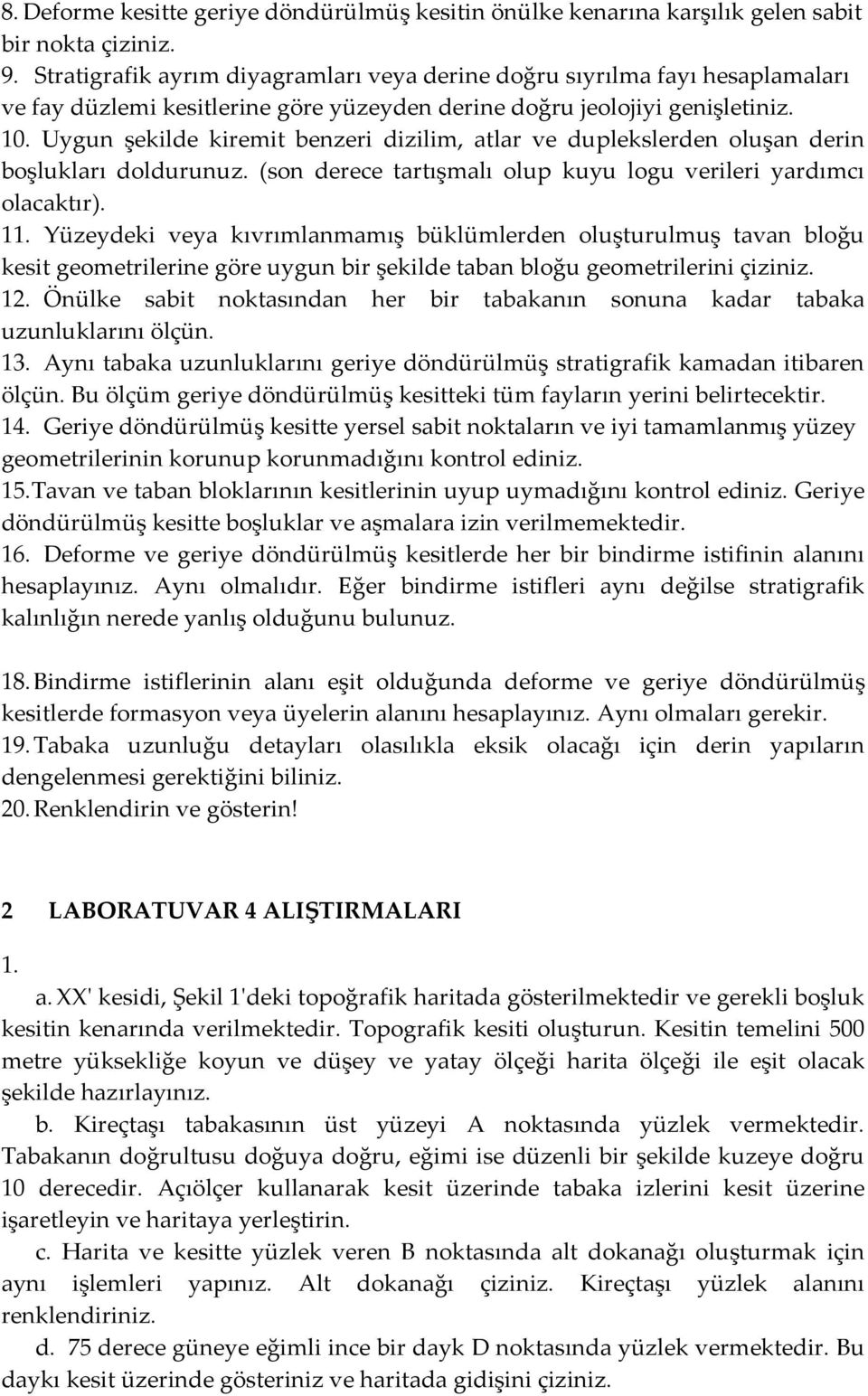 Uygun şekilde kiremit benzeri dizilim, atlar ve duplekslerden oluşan derin boşlukları doldurunuz. (son derece tartışmalı olup kuyu logu verileri yardımcı olacaktır). 11.