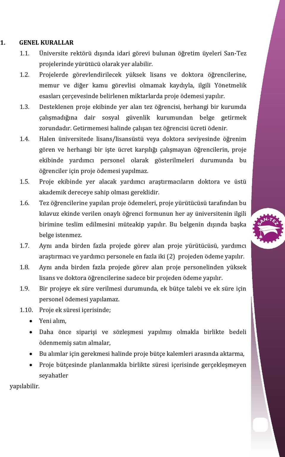 yapılır. 1.3. Desteklenen proje ekibinde yer alan tez öğrencisi, herhangi bir kurumda çalışmadığına dair sosyal güvenlik kurumundan belge getirmek zorundadır.