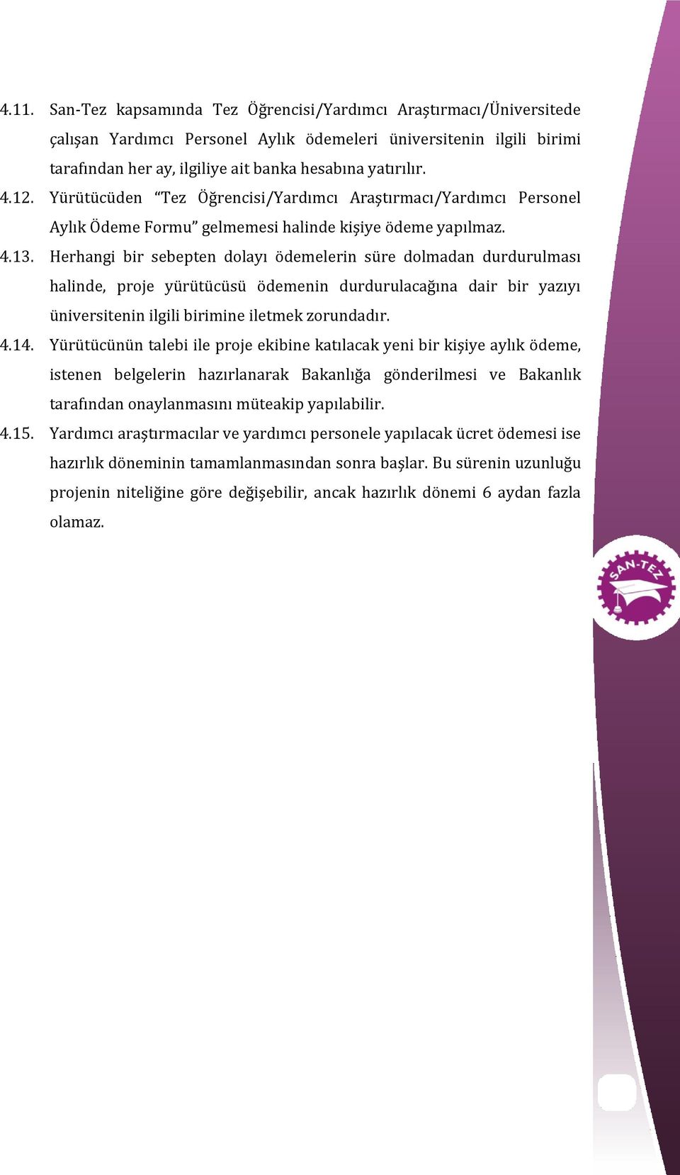 Herhangi bir sebepten dolayı ödemelerin süre dolmadan durdurulması halinde, proje yürütücüsü ödemenin durdurulacağına dair bir yazıyı üniversitenin ilgili birimine iletmek zorundadır. 4.14.