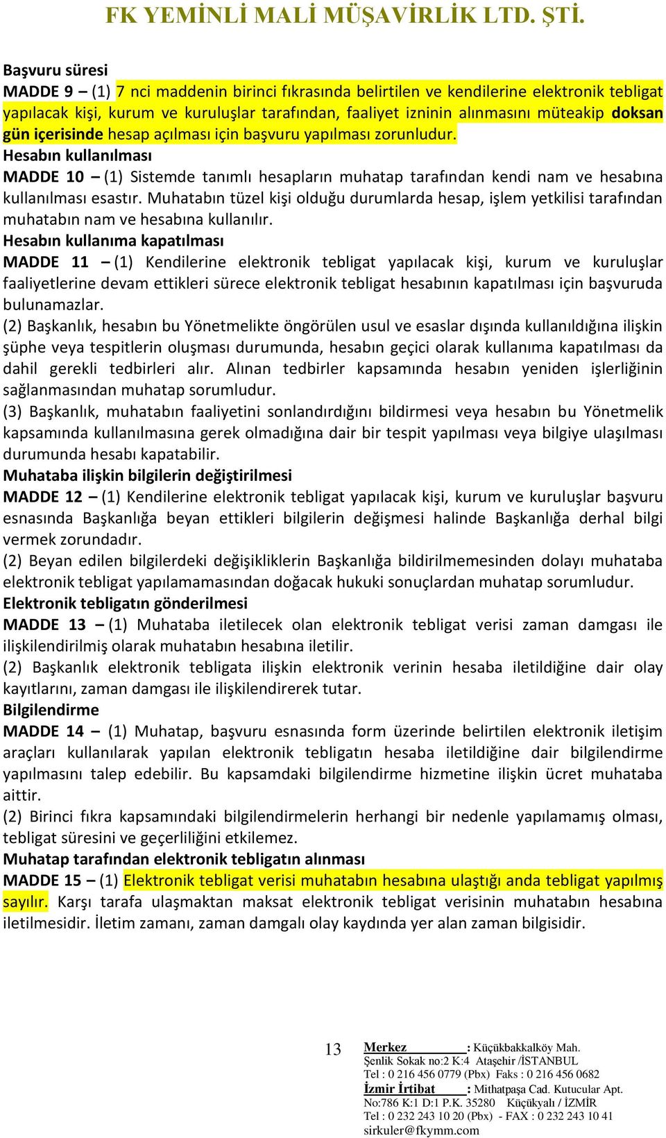 Muhatabın tüzel kişi olduğu durumlarda hesap, işlem yetkilisi tarafından muhatabın nam ve hesabına kullanılır.