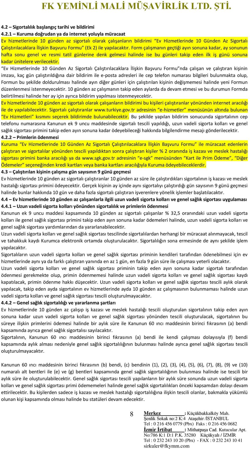 Form çalışmanın geçtiği ayın sonuna kadar, ay sonunun hafta sonu genel ve resmi tatil günlerine denk gelmesi halinde ise bu günleri takip eden ilk iş günü sonuna kadar ünitelere verilecektir.