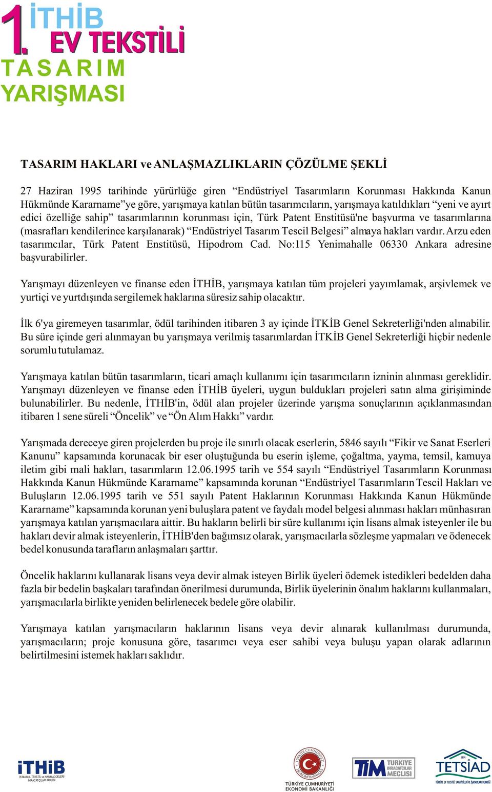 Endüstriyel Tasarým Tescil Belgesi almaya haklarý vardýr. Arzu eden tasarýmcýlar, Türk Patent Enstitüsü, Hipodrom Cad. No:115 Yenimahalle 06330 Ankara adresine baþvurabilirler.