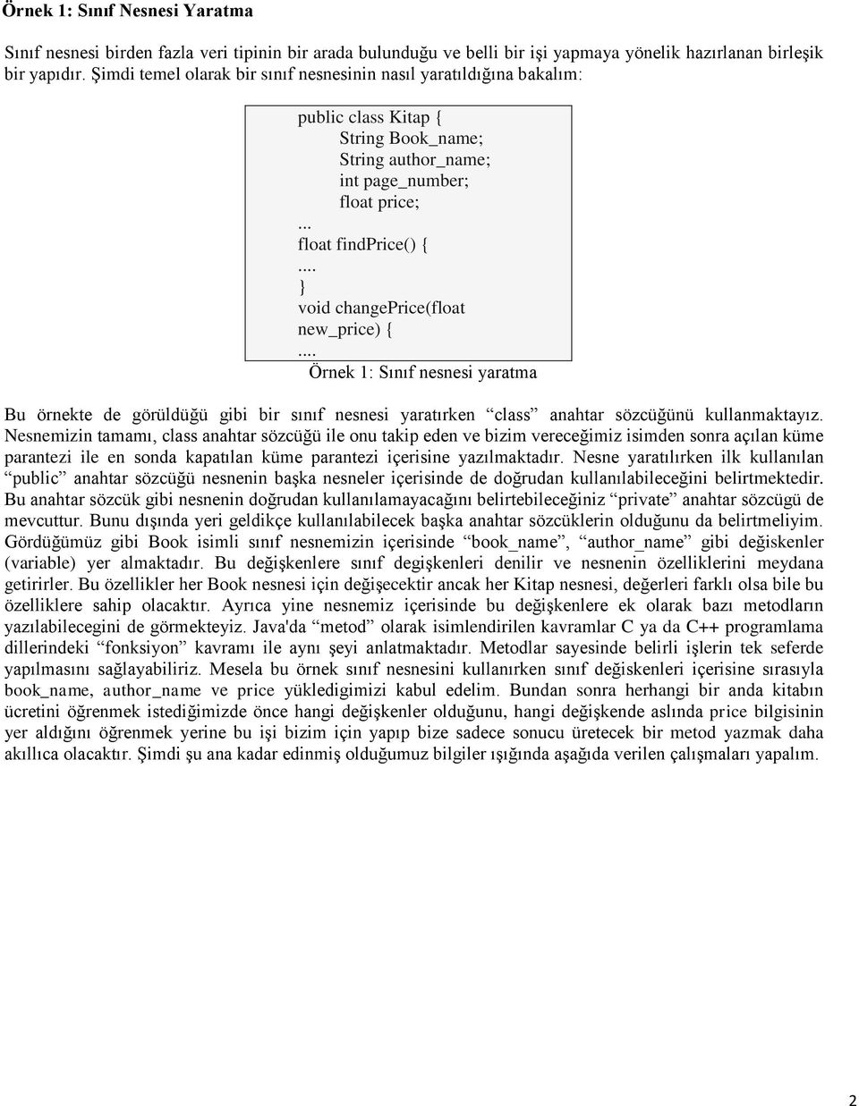 .. } void changeprice(float new_price) {... Örnek 1: Sınıf nesnesi yaratma Bu örnekte de görüldüğü gibi bir sınıf nesnesi yaratırken class anahtar sözcüğünü kullanmaktayız.