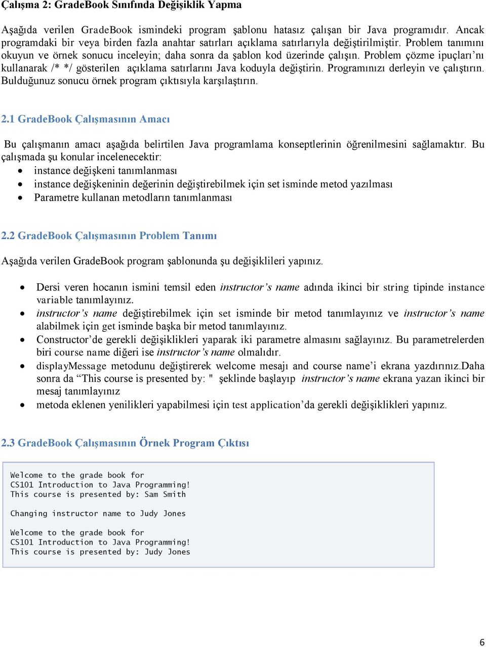 Problem çözme ipuçları nı kullanarak /* */ gösterilen açıklama satırlarını Java koduyla değiştirin. Programınızı derleyin ve çalıştırın. Bulduğunuz sonucu örnek program çıktısıyla karşılaştırın. 2.