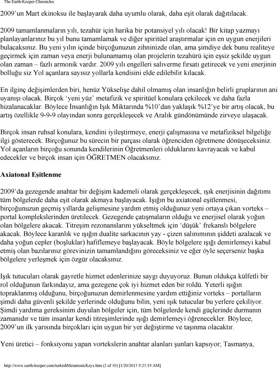 Bu yeni yılın içinde birçoğunuzun zihninizde olan, ama şimdiye dek bunu realiteye geçirmek için zaman veya enerji bulunamamış olan projelerin tezahürü için eşsiz şekilde uygun olan zaman fazlı