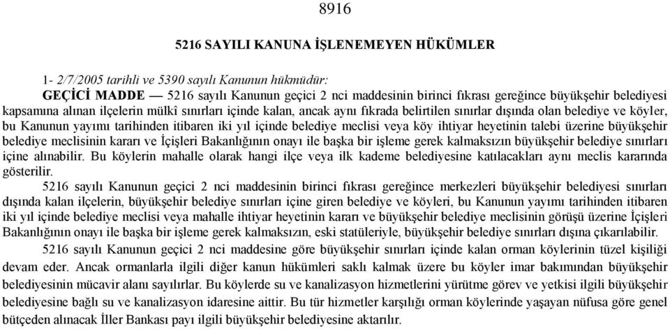 belediye meclisi veya köy ihtiyar heyetinin talebi üzerine büyükşehir belediye meclisinin kararı ve İçişleri Bakanlığının onayı ile başka bir işleme gerek kalmaksızın büyükşehir belediye sınırları