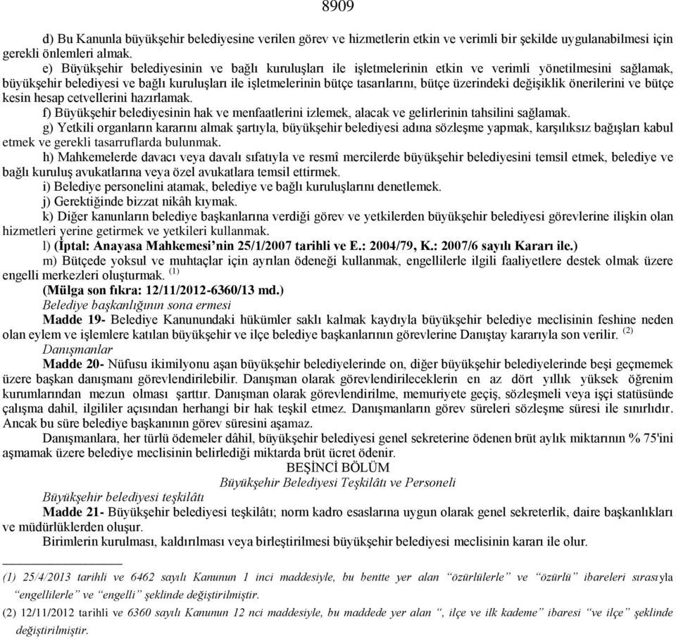 üzerindeki değişiklik önerilerini ve bütçe kesin hesap cetvellerini hazırlamak. f) Büyükşehir belediyesinin hak ve menfaatlerini izlemek, alacak ve gelirlerinin tahsilini sağlamak.