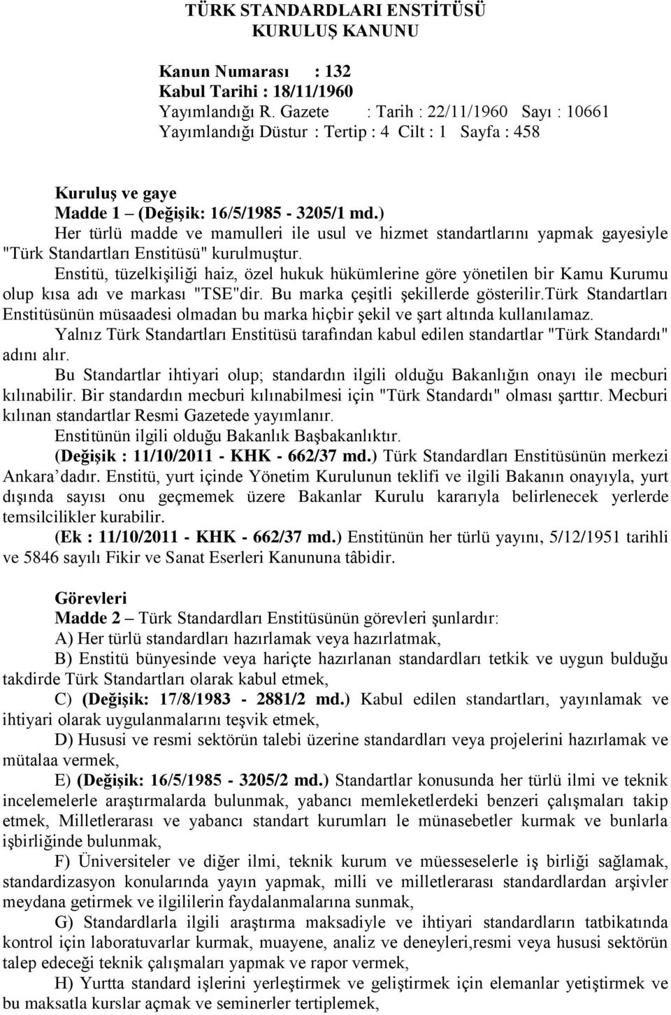 ) Her türlü madde ve mamulleri ile usul ve hizmet standartlarını yapmak gayesiyle "Türk Standartları Enstitüsü" kurulmuştur.