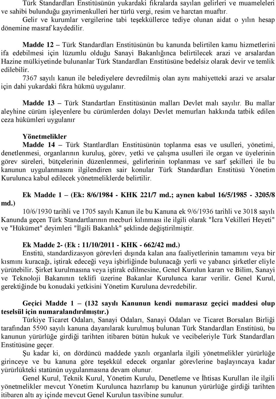 Madde 12 Türk Standardları Enstitüsünün bu kanunda belirtilen kamu hizmetlerini ifa edebilmesi için lüzumlu olduğu Sanayi Bakanlığınca belirtilecek arazi ve arsalardan Hazine mülkiyetinde bulunanlar