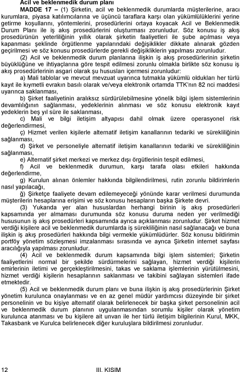 Söz konusu iş akış prosedürünün yeterliliğinin yıllık olarak şirketin faaliyetleri ile şube açılması veya kapanması şeklinde örgütlenme yapılarındaki değişiklikler dikkate alınarak gözden geçirilmesi