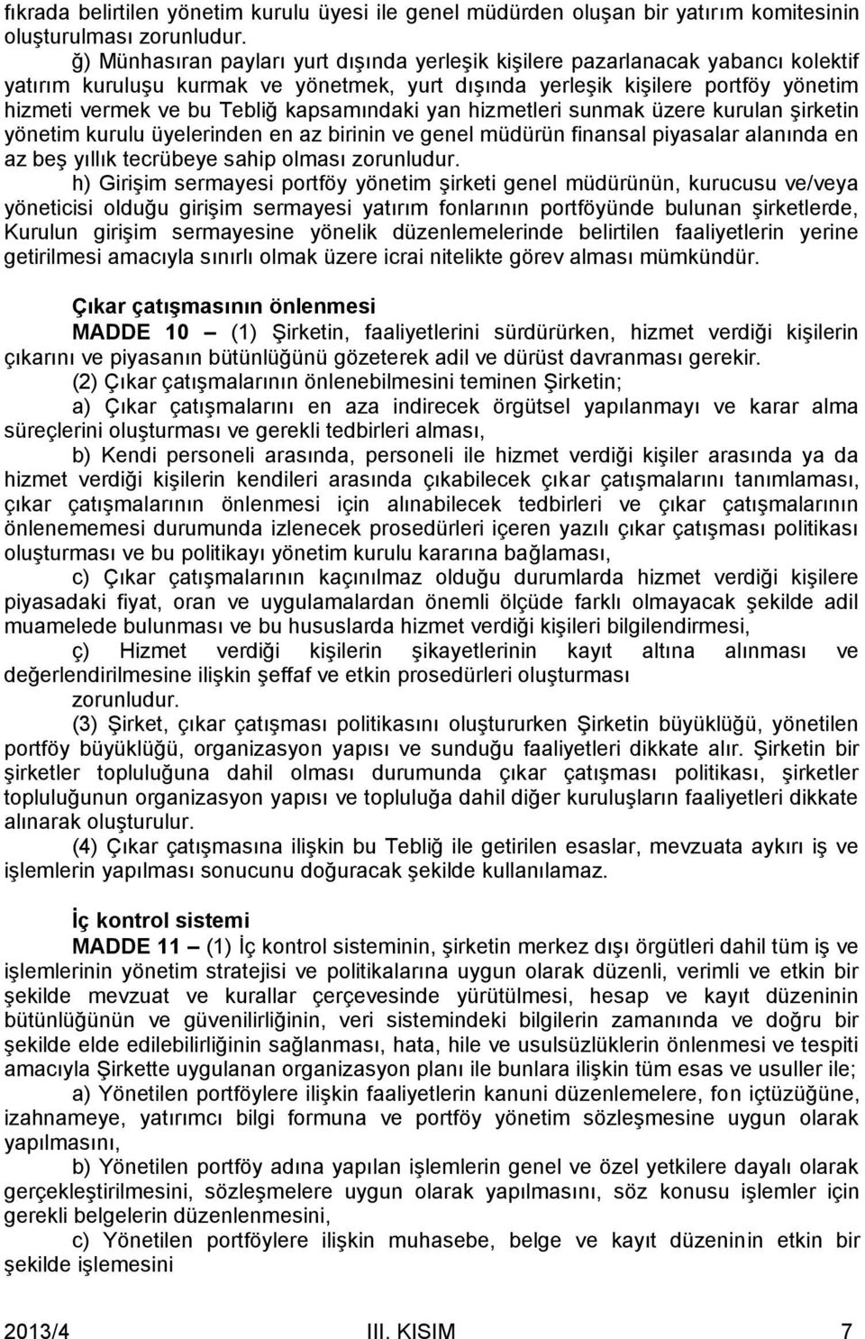 kapsamındaki yan hizmetleri sunmak üzere kurulan şirketin yönetim kurulu üyelerinden en az birinin ve genel müdürün finansal piyasalar alanında en az beş yıllık tecrübeye sahip olması zorunludur.