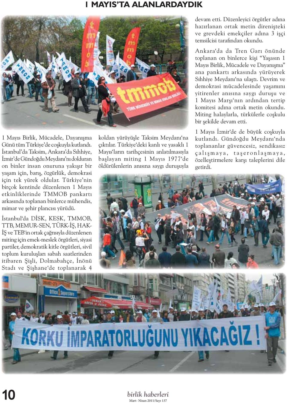 Türkiye nin birçok kentinde düzenlenen 1 Mayıs etkinliklerinde TMMOB pankartı arkasında toplanan binlerce mühendis, mimar ve şehir plancısı yürüdü.