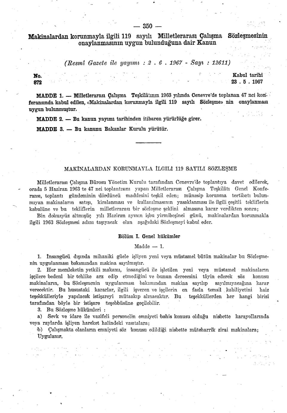 Milletlerarası Çalışma Teşkilâtının 1983 yıkında Cenevre'de toplanan 47 nci koı feransmda kabul edilen, «Makinalardan korunmayla ilgili 119 sayılı Sözleşme» nin onaylanması uygun bulunmuştur. MADDE 2.