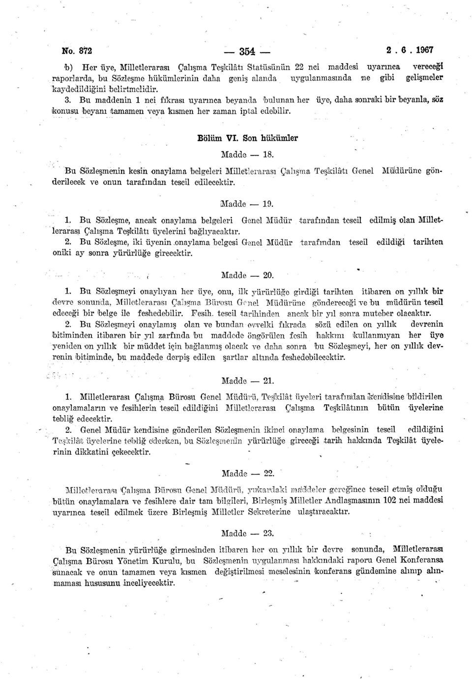 belirtmelidir. 3. Bu maddenin 1 nci fıkrası uyarınca beyanda bulunan her üye, daha sonraki bir beyanla, söz konusu beyanı tamamen veya kısmen her zaman iptal edebilir. Bölüm VI. Son hükümler Madde 18.