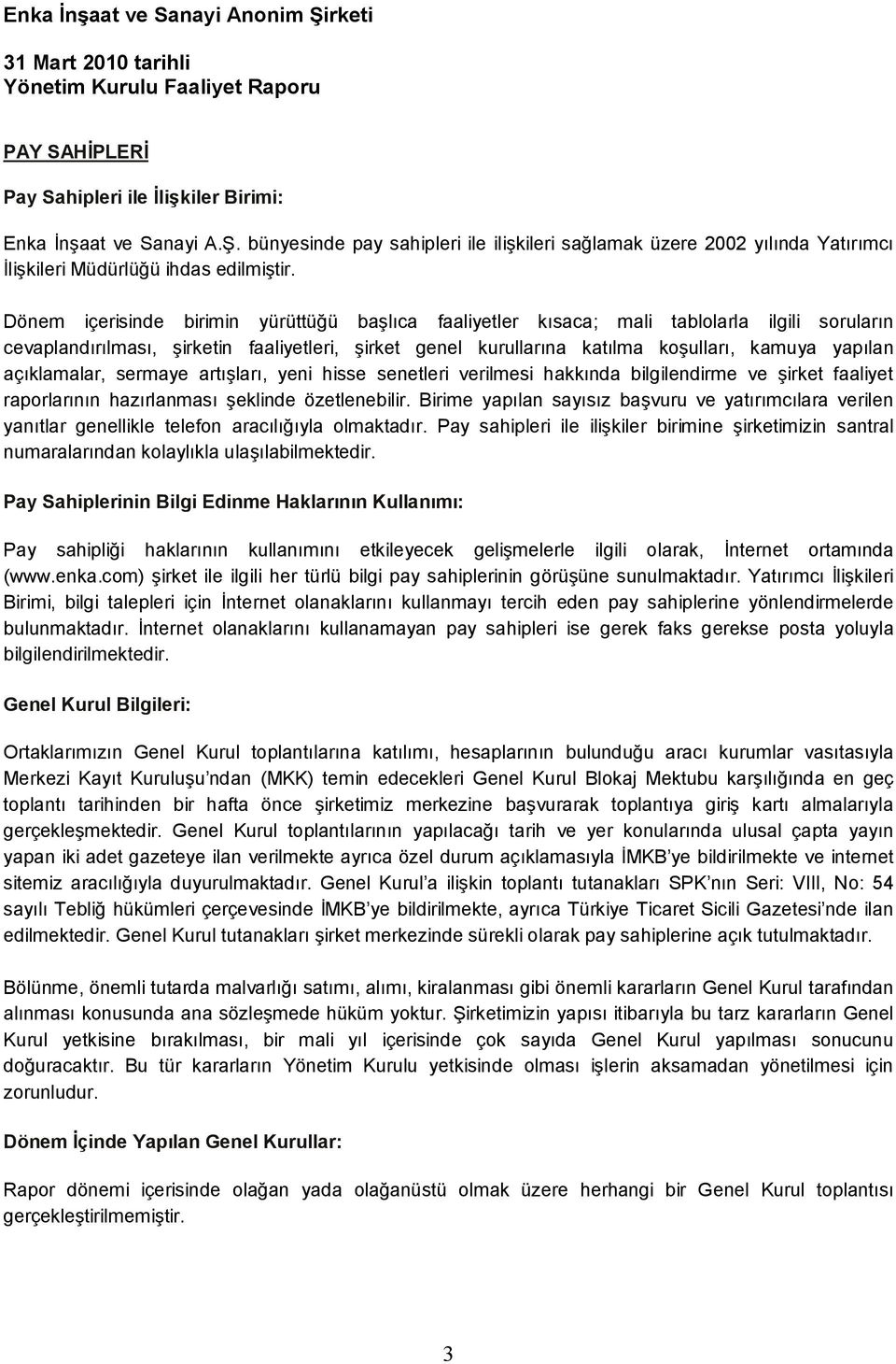 açıklamalar, sermaye artışları, yeni hisse senetleri verilmesi hakkında bilgilendirme ve şirket faaliyet raporlarının hazırlanması şeklinde özetlenebilir.