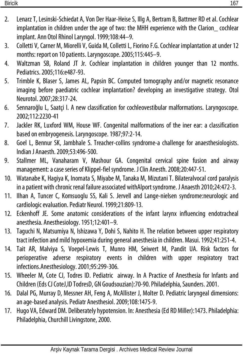 Colletti V, Carner M, Miorelli V, Guida M, Colletti L, Fiorino F.G. Cochlear implantation at under 12 months: report on 10 patients. Laryngoscope. 2005;115:445 9. 4. Waltzman SB, Roland JT Jr.