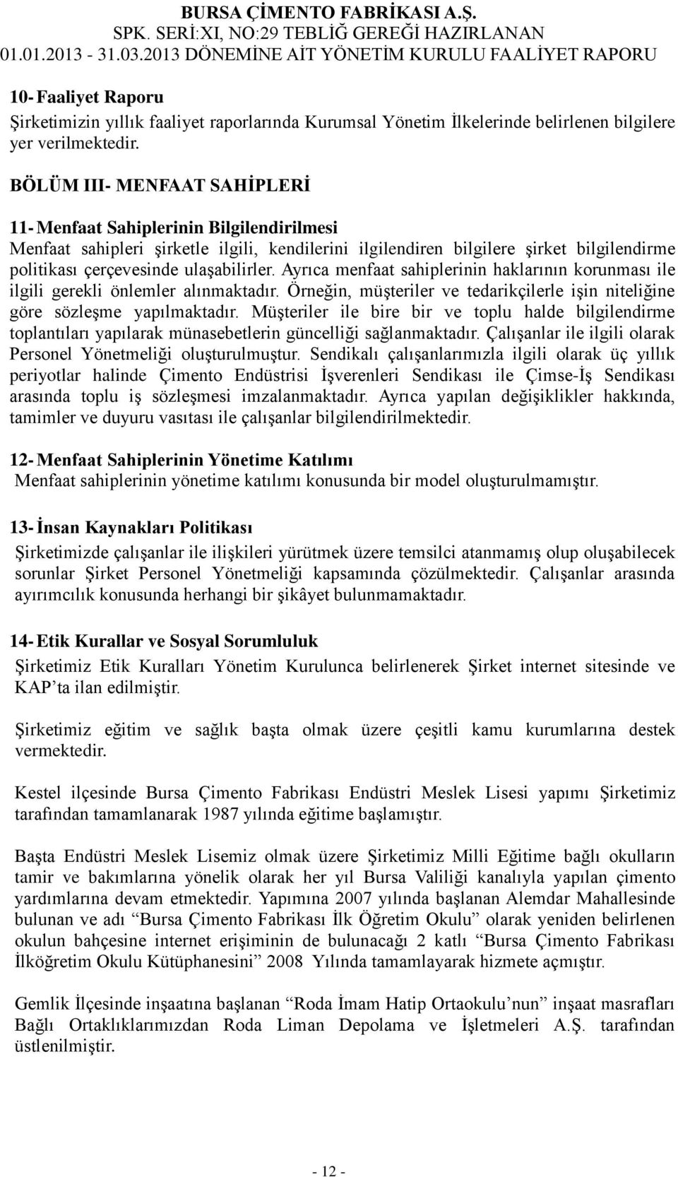 ulaşabilirler. Ayrıca menfaat sahiplerinin haklarının korunması ile ilgili gerekli önlemler alınmaktadır. Örneğin, müşteriler ve tedarikçilerle işin niteliğine göre sözleşme yapılmaktadır.