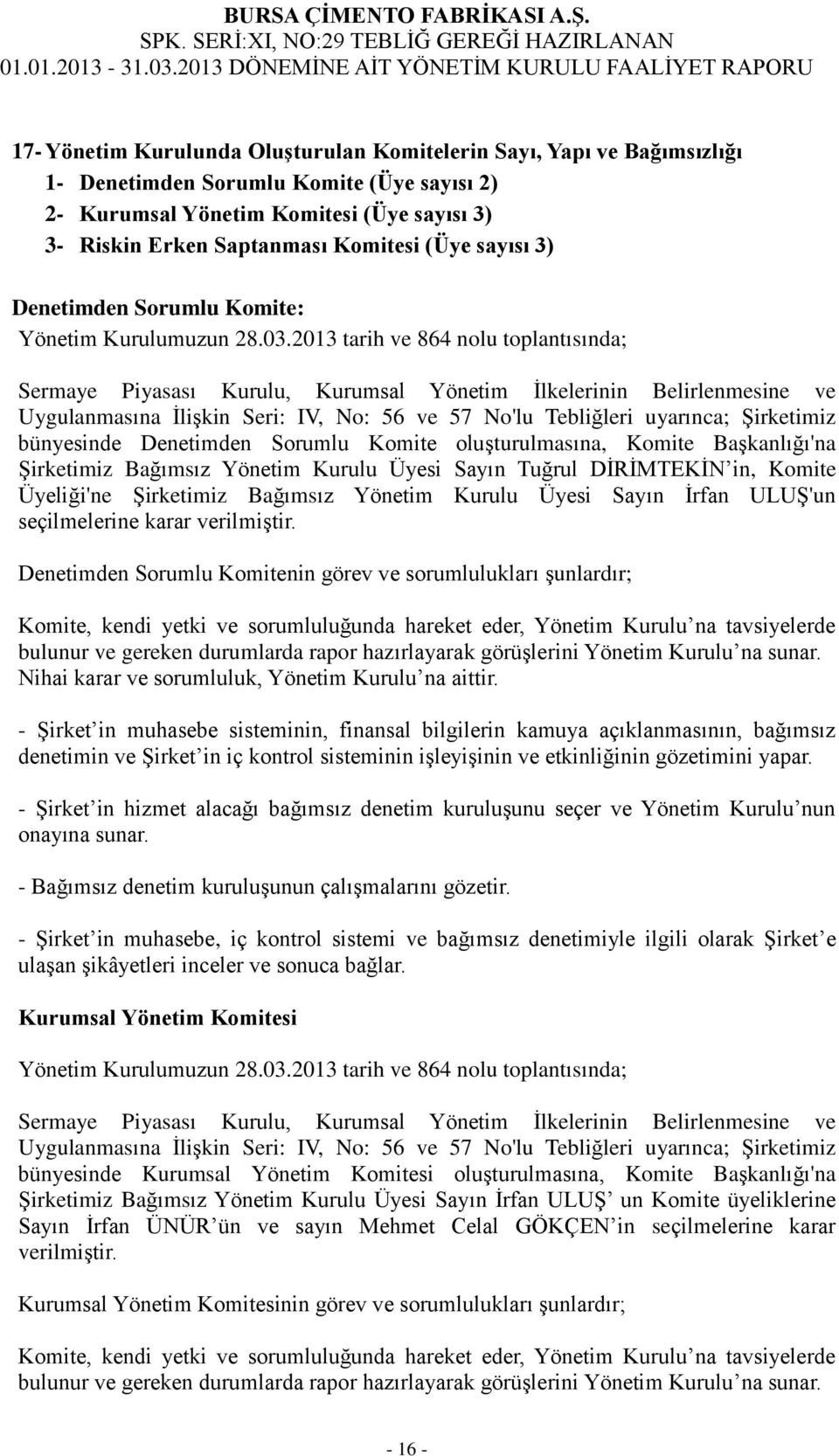 2013 tarih ve 864 nolu toplantısında; Sermaye Piyasası Kurulu, Kurumsal Yönetim İlkelerinin Belirlenmesine ve Uygulanmasına İlişkin Seri: IV, No: 56 ve 57 No'lu Tebliğleri uyarınca; Şirketimiz