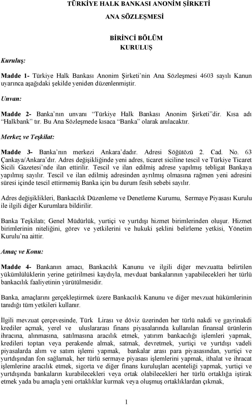 Merkez ve Teşkilat: Madde 3- Banka nın merkezi Ankara dadır. Adresi Söğütözü 2. Cad. No. 63 Çankaya/Ankara dır.