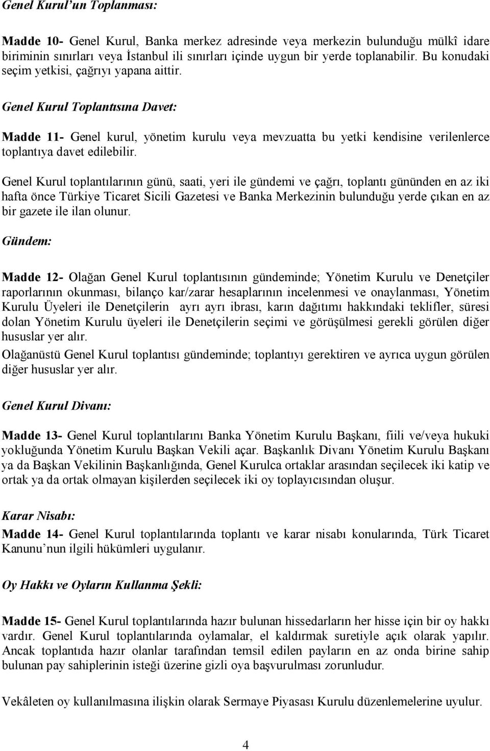 Genel Kurul toplantılarının günü, saati, yeri ile gündemi ve çağrı, toplantı gününden en az iki hafta önce Türkiye Ticaret Sicili Gazetesi ve Banka Merkezinin bulunduğu yerde çıkan en az bir gazete