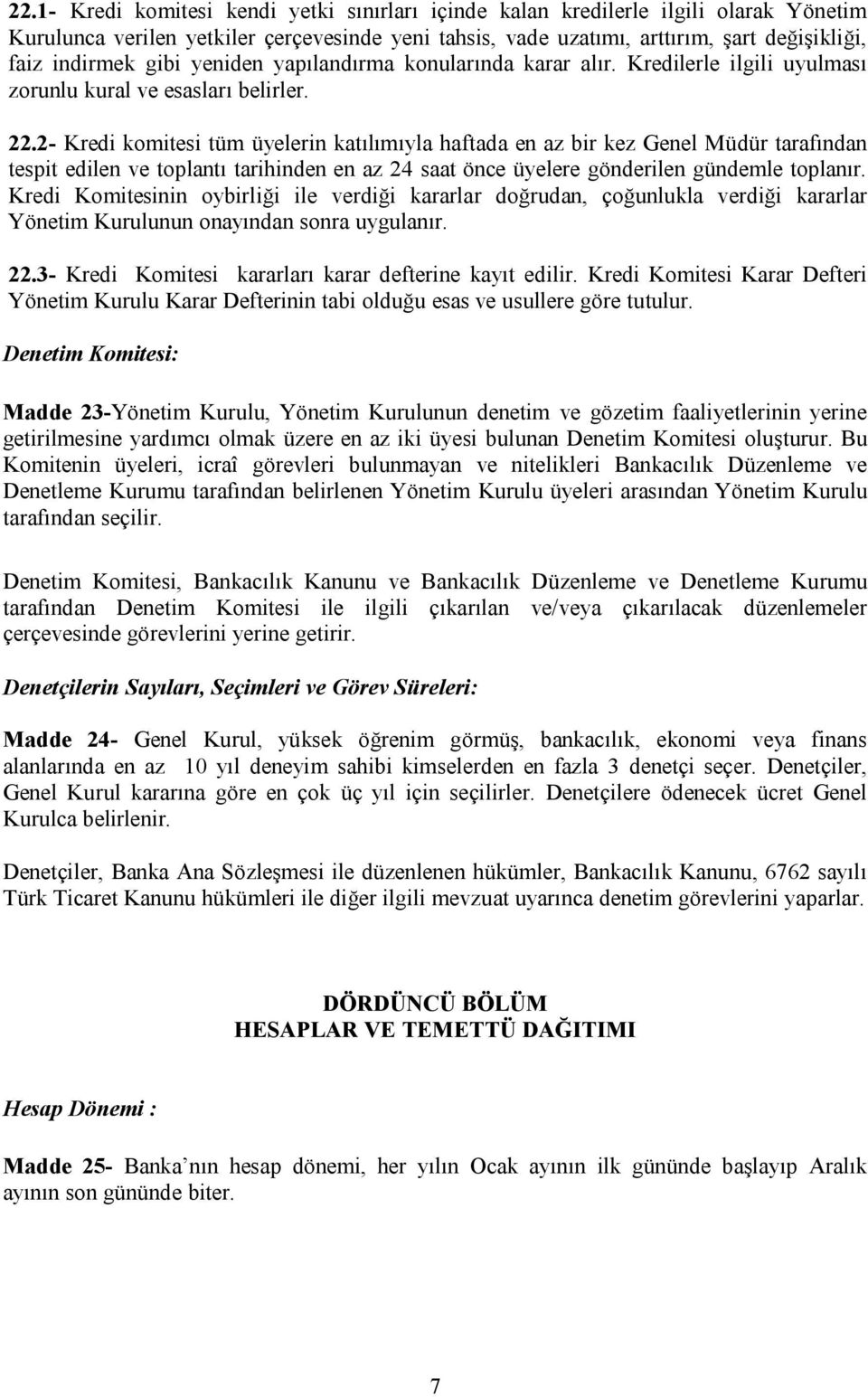 2- Kredi komitesi tüm üyelerin katılımıyla haftada en az bir kez Genel Müdür tarafından tespit edilen ve toplantı tarihinden en az 24 saat önce üyelere gönderilen gündemle toplanır.