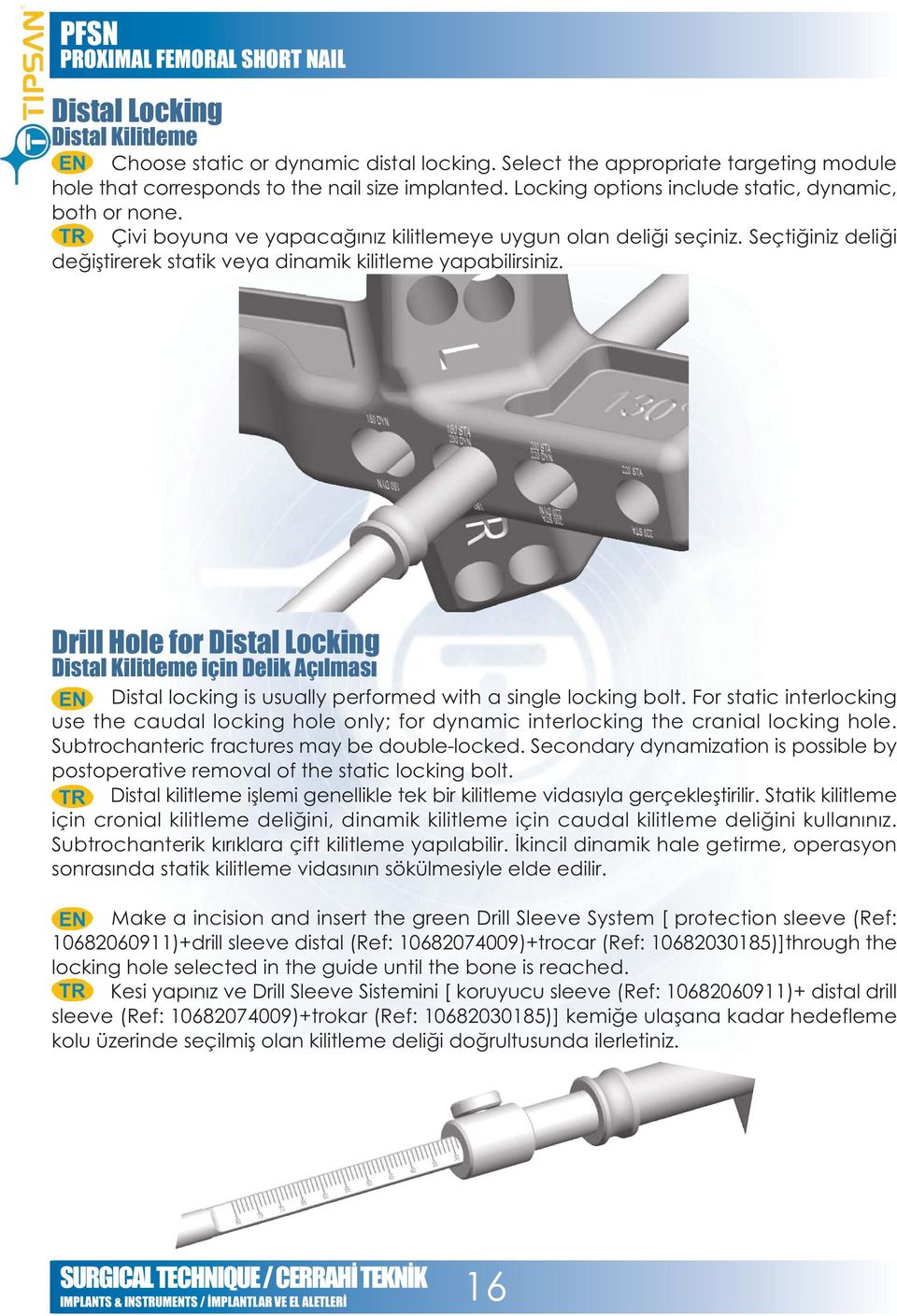 Drill Hole for Distal Locking Distal Kilitleme için Delik Açýlmasý Distal locking is usually performed with a single locking bolt.
