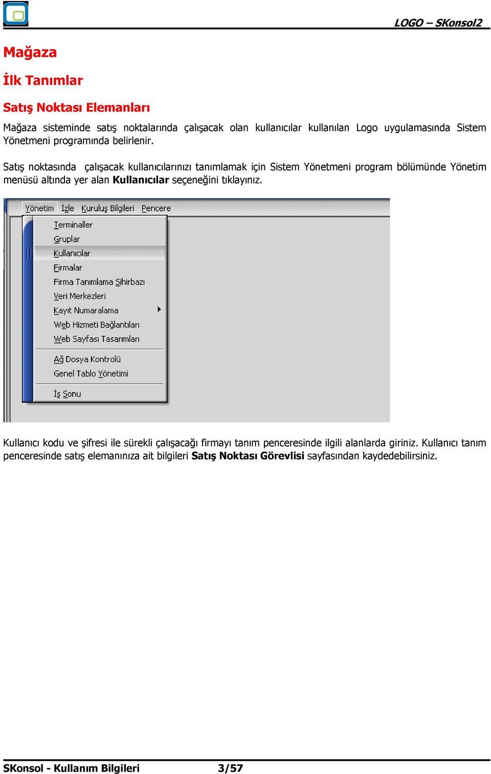 Satış noktasında çalışacak kullanıcılarınızı tanımlamak için Sistem Yönetmeni program bölümünde Yönetim menüsü altında yer alan Kullanıcılar