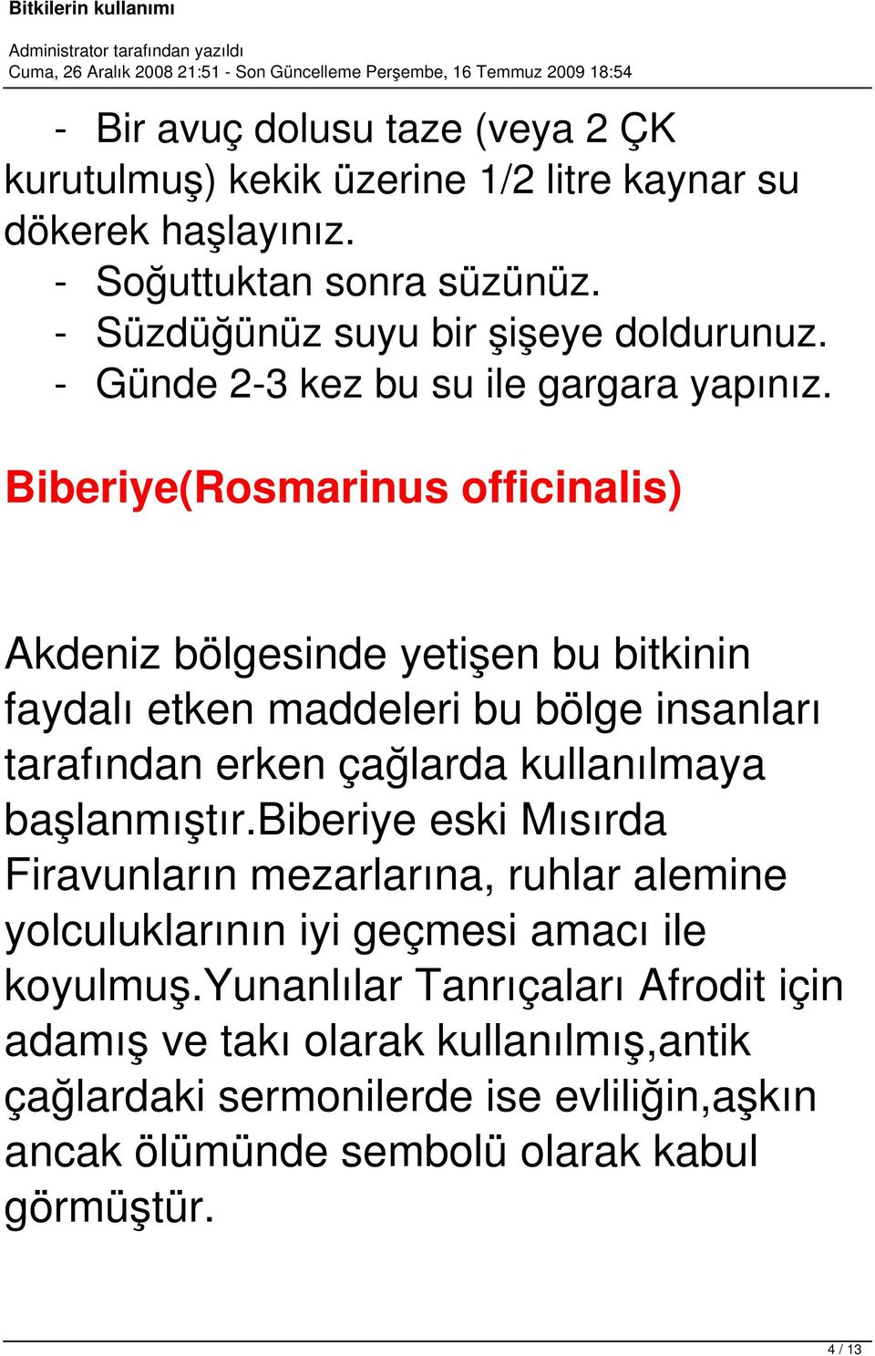 Biberiye(Rosmarinus officinalis) Akdeniz bölgesinde yetişen bu bitkinin faydalı etken maddeleri bu bölge insanları tarafından erken çağlarda kullanılmaya