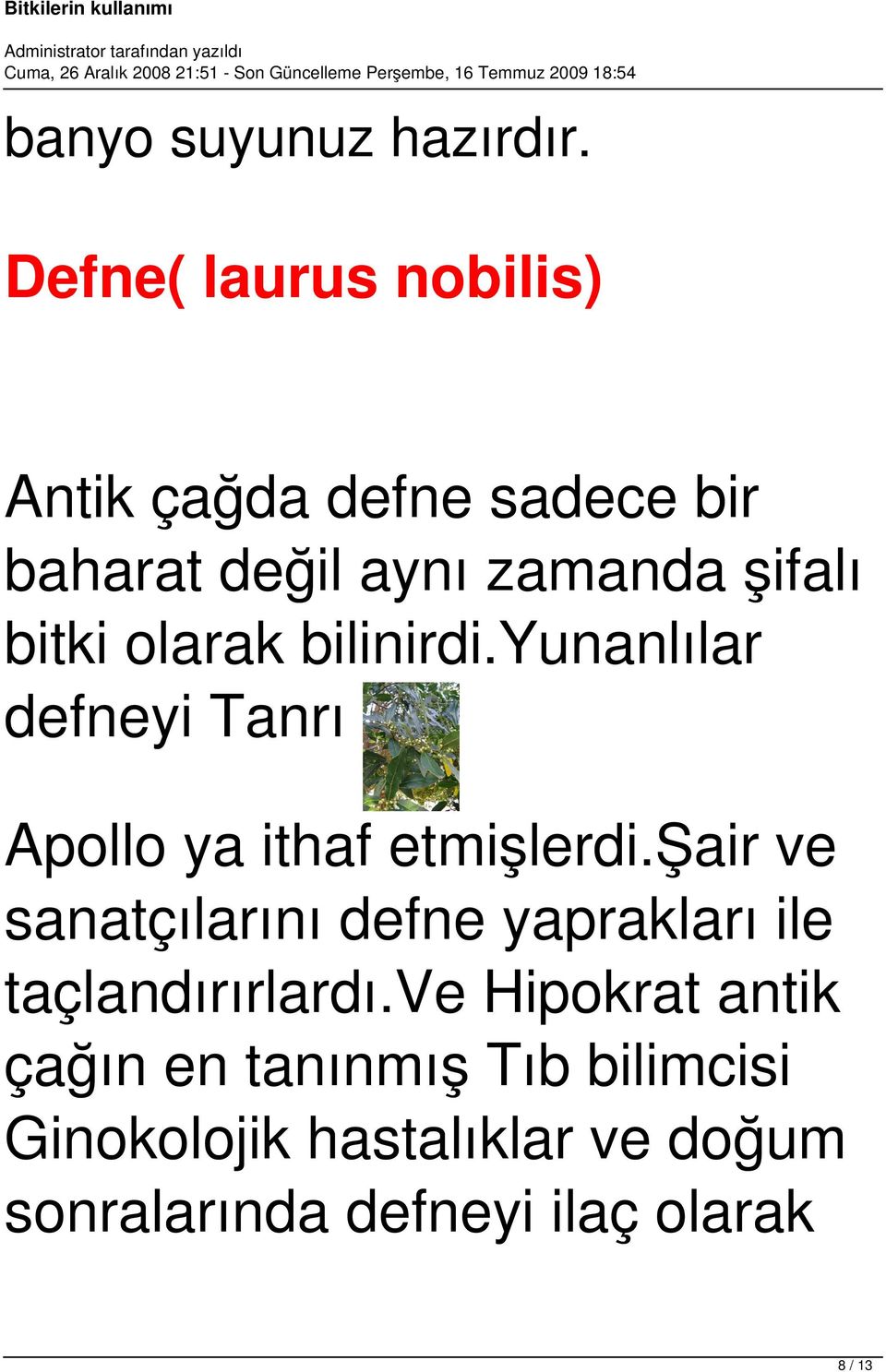 olarak bilinirdi.yunanlılar defneyi Tanrı Apollo ya ithaf etmişlerdi.