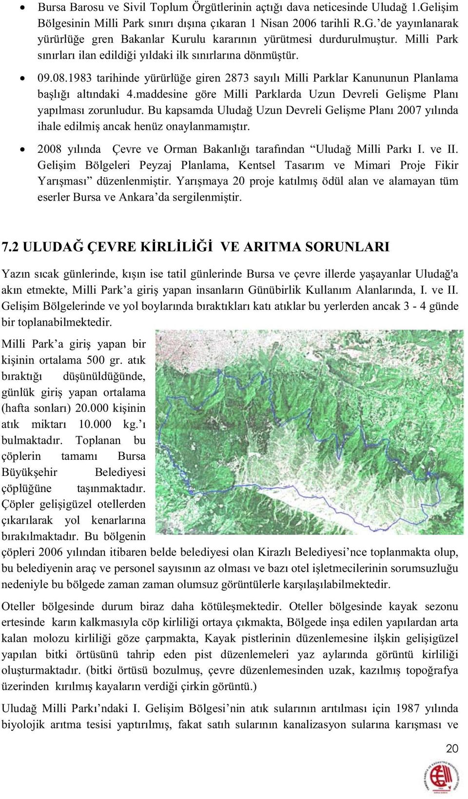 maddesine göre Milli Parklarda Uzun Devreli Gelime Planı yapılması zorunludur. Bu kapsamda Uluda Uzun Devreli Gelime Planı 2007 yılında ihale edilmi ancak henüz onaylanmamıtır.