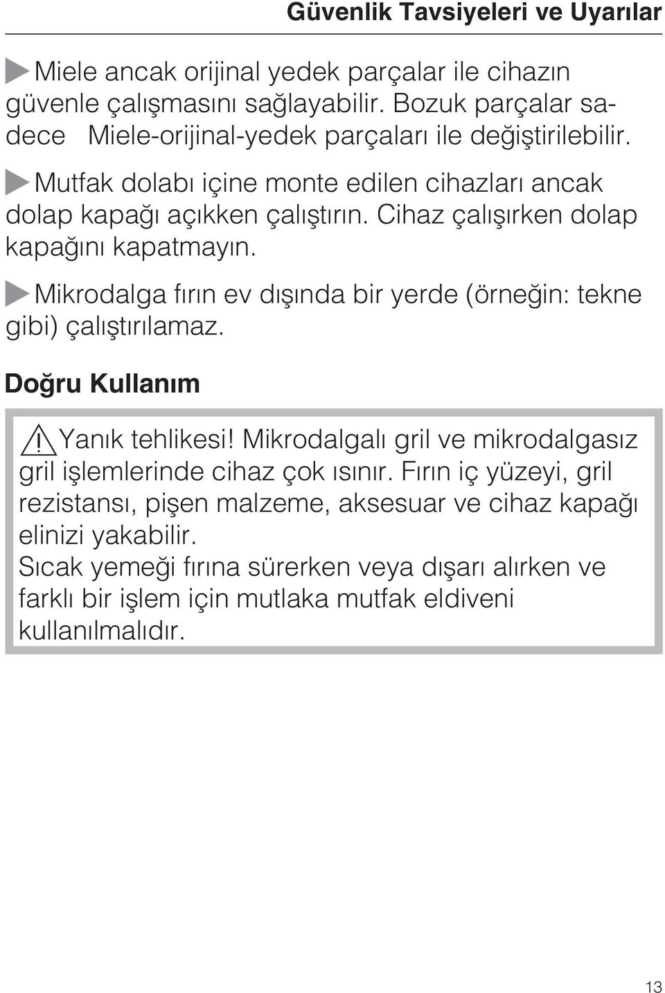 ~Mikrodalga fýrýn ev dýþýnda bir yerde (örneðin: tekne gibi) çalýþtýrýlamaz. Doðru Kullaným Güvenlik Tavsiyeleri ve Uyarýlar,Yanýk tehlikesi!