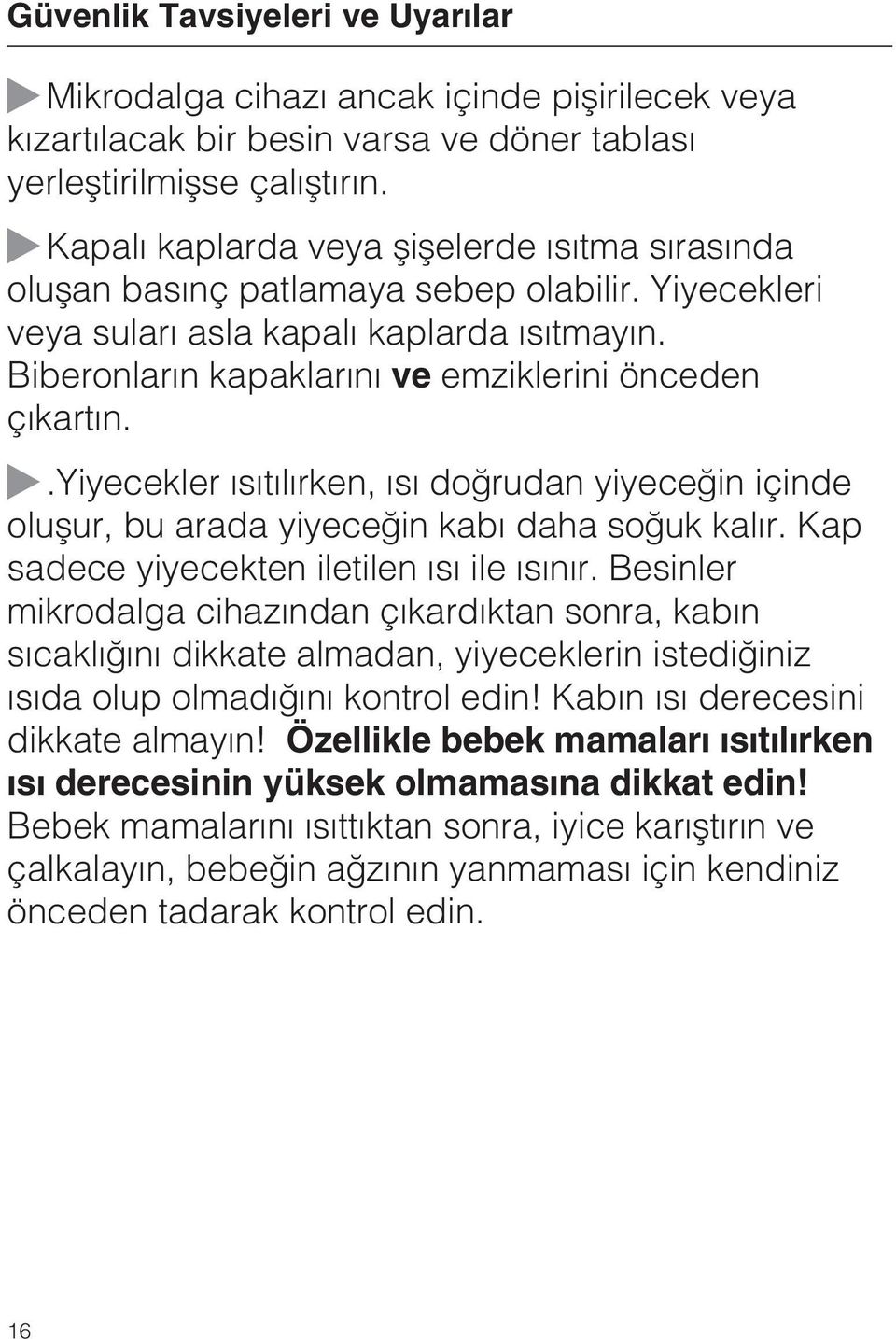 Biberonlarýn kapaklarýný ve emziklerini önceden çýkartýn. ~.Yiyecekler ýsýtýlýrken, ýsý doðrudan yiyeceðin içinde oluþur, bu arada yiyeceðin kabý daha soðuk kalýr.