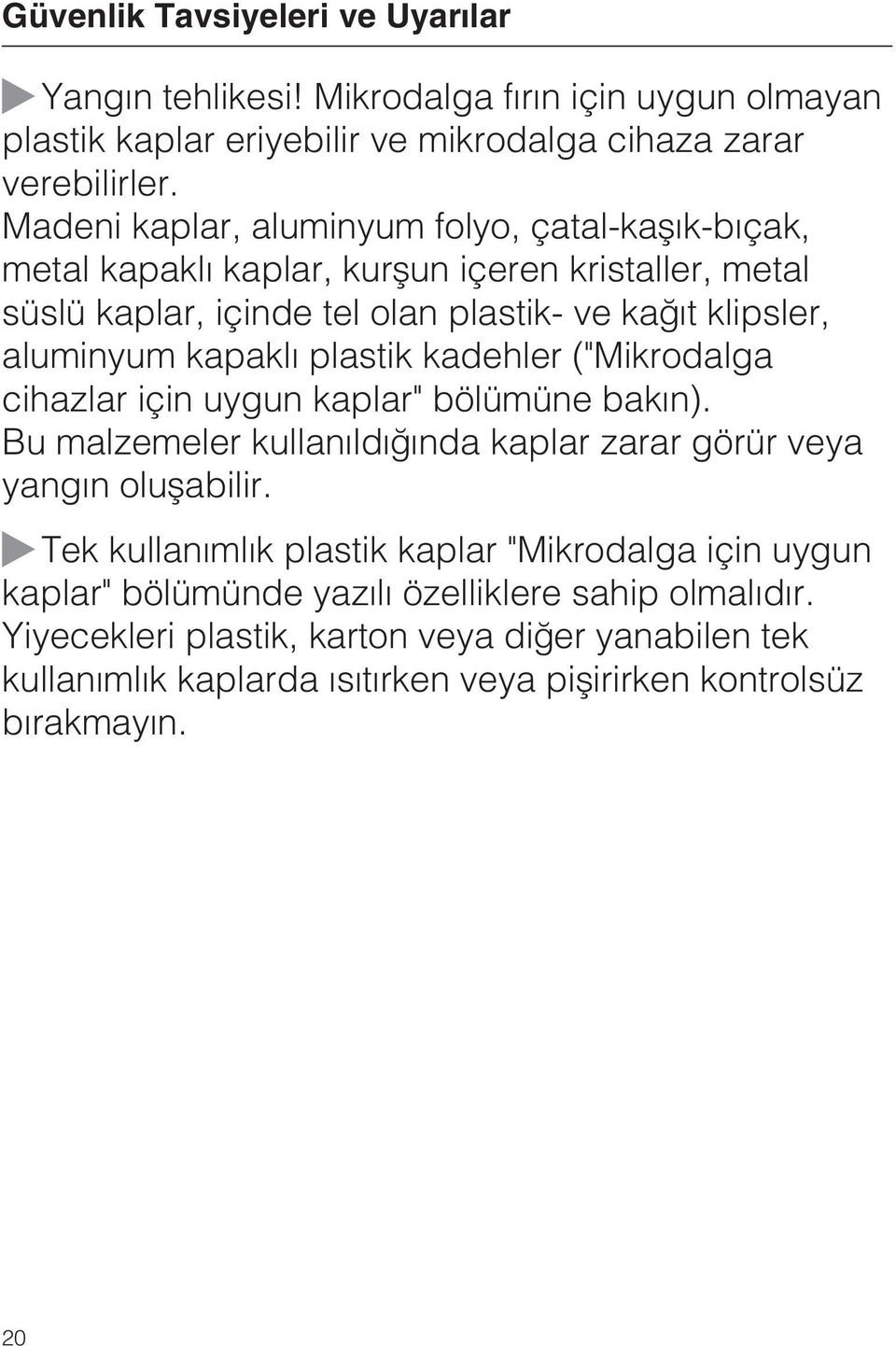 kapaklý plastik kadehler ("Mikrodalga cihazlar için uygun kaplar" bölümüne bakýn). Bu malzemeler kullanýldýðýnda kaplar zarar görür veya yangýn oluþabilir.