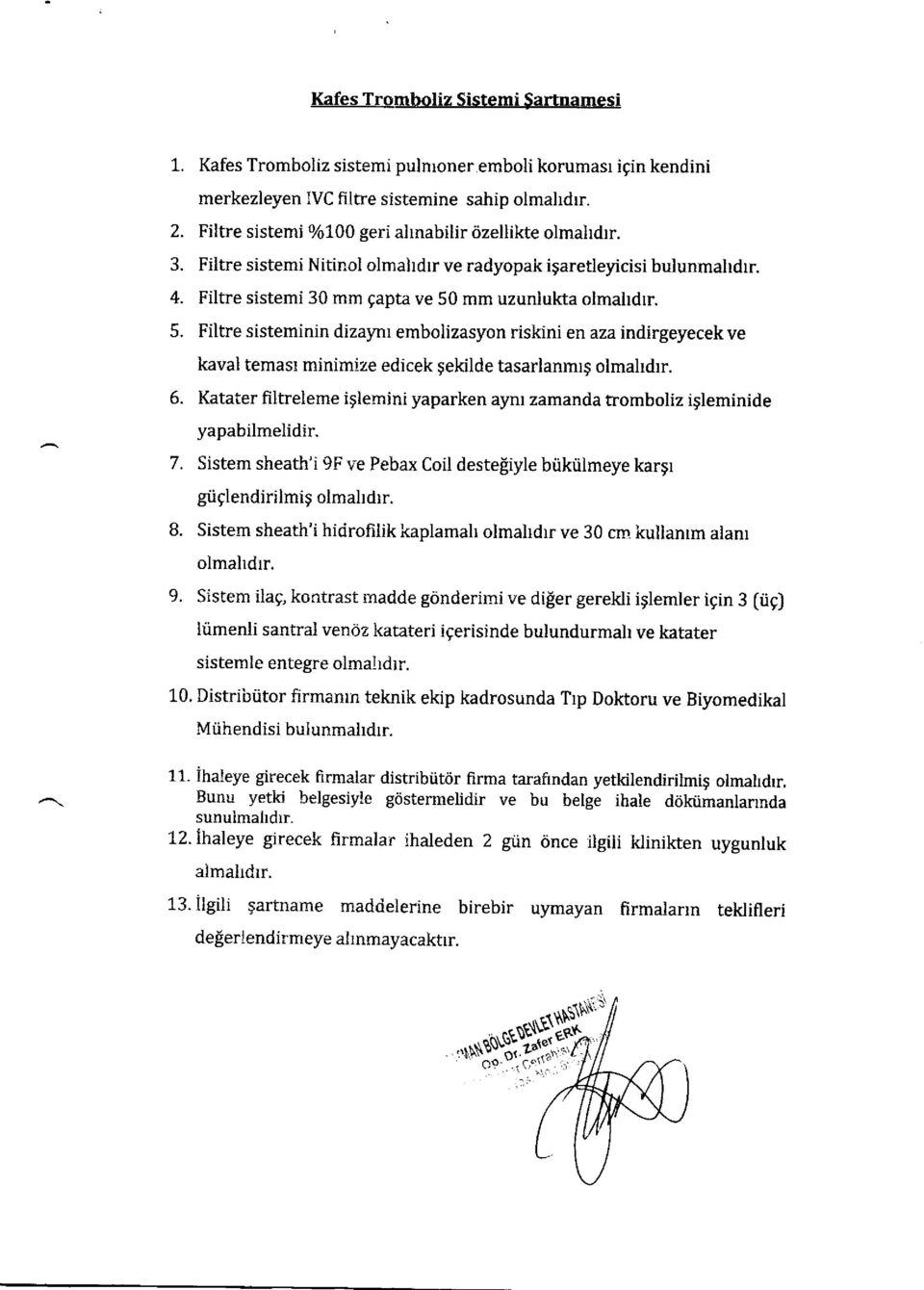 mm uzunlukta olmahdrr. 5. Filtre sisteminin dizaynr embolizasyon riskini en aza indirgeyecek ve kaval temasr minimize edicek gekilde tasarlanmrg olmahdrr. 6.